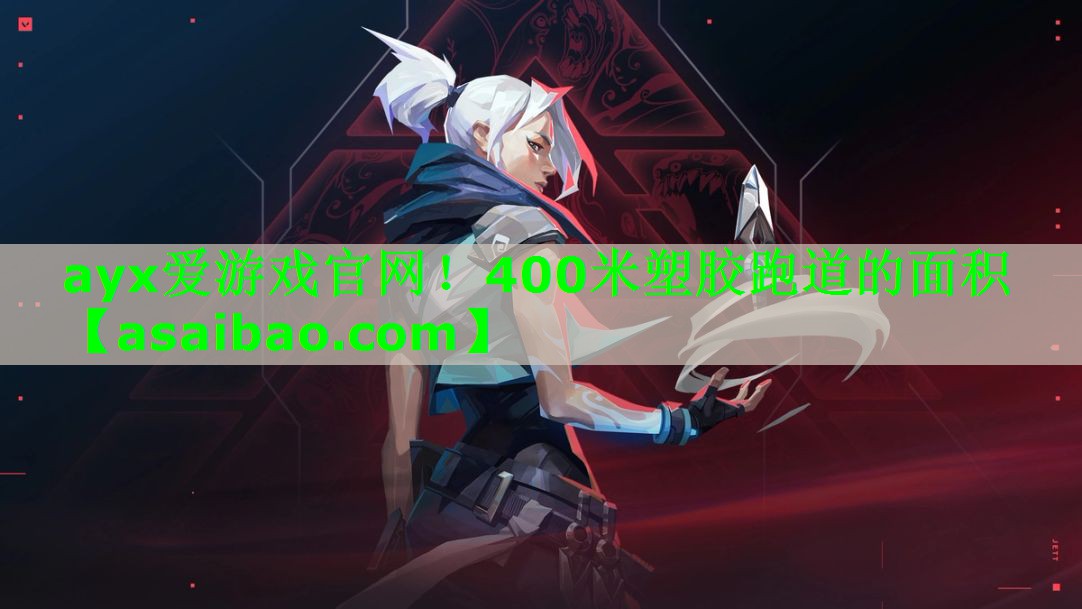ayx爱游戏官网！400米塑胶跑道的面积