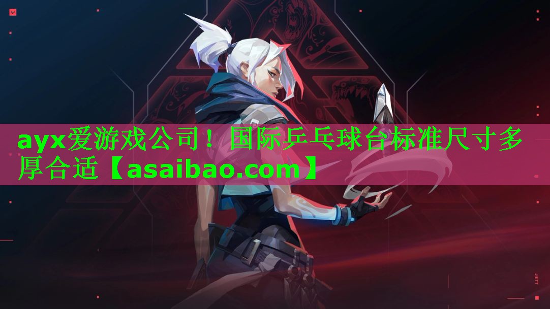ayx爱游戏公司！国际乒乓球台标准尺寸多厚合适
