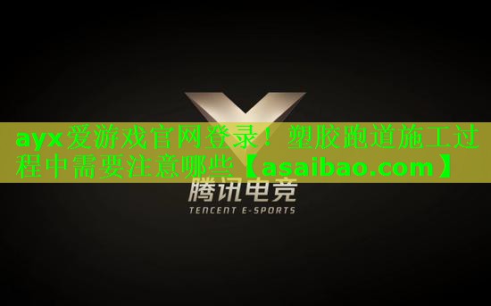 ayx爱游戏官网登录！塑胶跑道施工过程中需要注意哪些